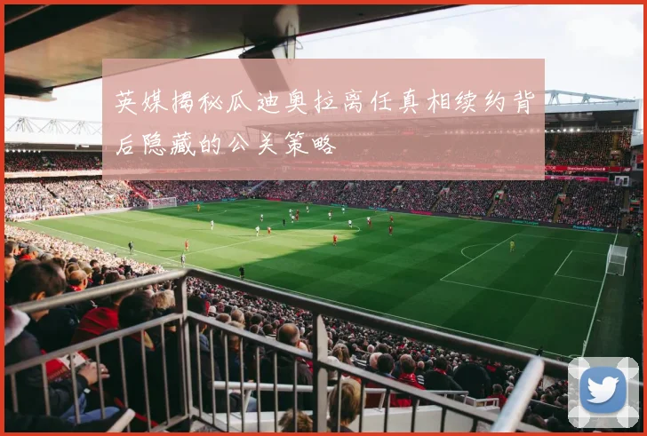 英媒揭秘瓜迪奥拉离任真相续约背后隐藏的公关策略