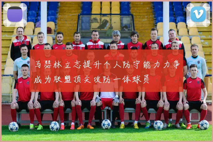 马瑟林立志提升个人防守能力力争成为联盟顶尖攻防一体球员