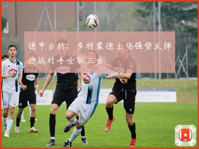 德甲分析：多特蒙德主场强势反弹迎战对手全取三分